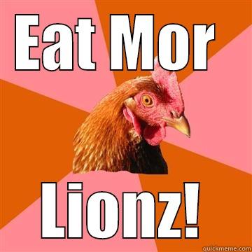 eat more chikin - EAT MOR  LIONZ! Anti-Joke Chicken