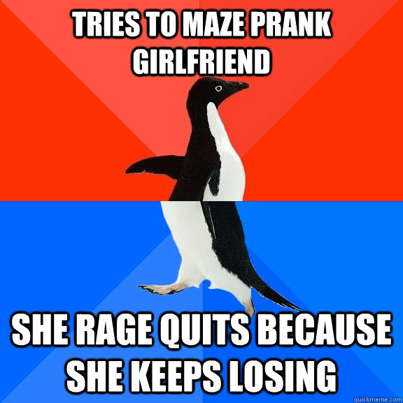 Tries to maze prank girlfriend she rage quits because she keeps losing  Socially Awesome Awkward Penguin