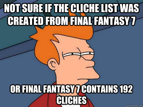 Not sure if the cliche list was created from Final Fantasy 7 Or Final Fantasy 7 contains 192 cliches  Futurama Fry