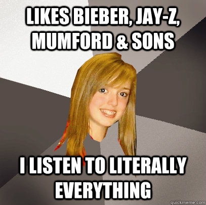 Likes Bieber, Jay-Z, Mumford & Sons I listen to literally everything  Musically Oblivious 8th Grader