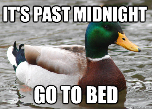 It's past midnight Go to bed  Actual Advice Mallard