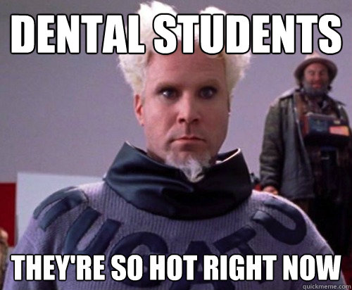 Dental students THEY'RE SO HOT RIGHT NOW  