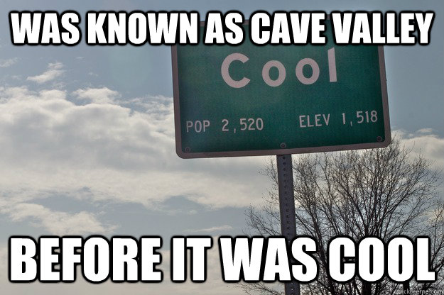 Was known as Cave Valley before it was cool - Was known as Cave Valley before it was cool  hipster town