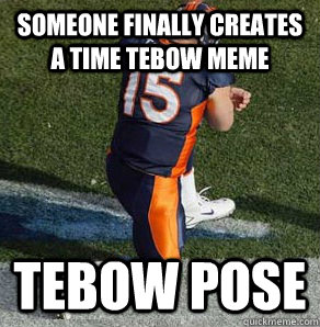 Someone finally creates a time tebow meme Tebow pose  