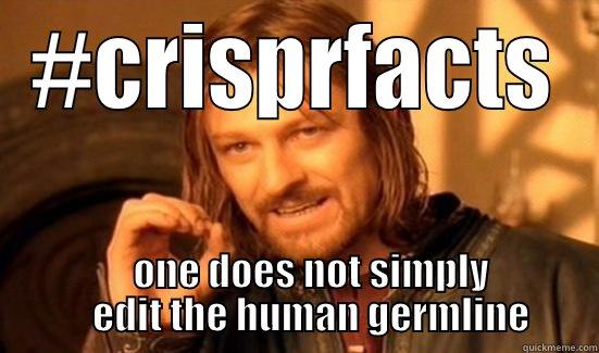 #CRISPRFACTS     ONE DOES NOT SIMPLY     EDIT THE HUMAN GERMLINE Boromir