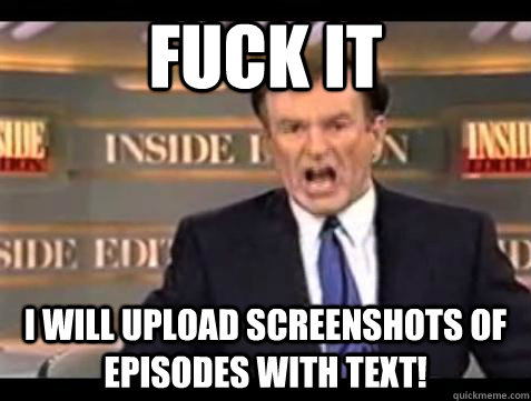Fuck it I will upload screenshots of episodes with text! - Fuck it I will upload screenshots of episodes with text!  Bill OReilly Fuck It