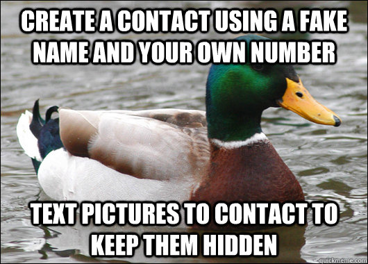 Create a contact using a fake name and your own number text pictures to contact to keep them hidden  Actual Advice Mallard