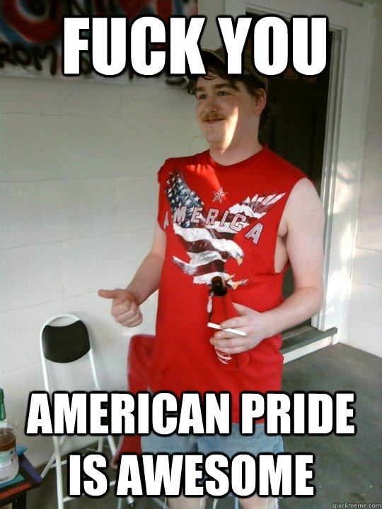 fuck you american pride is awesome  Redneck Randal