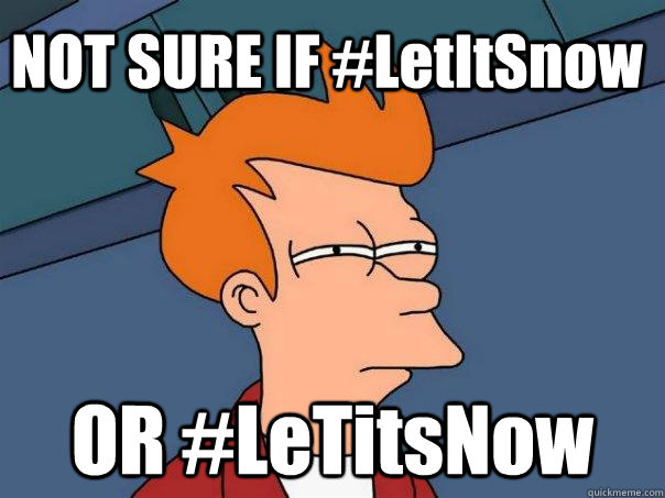 NOT SURE IF #LetItSnow OR #LeTitsNow  Futurama Fry