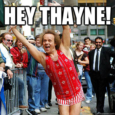HEY THAYNE!   