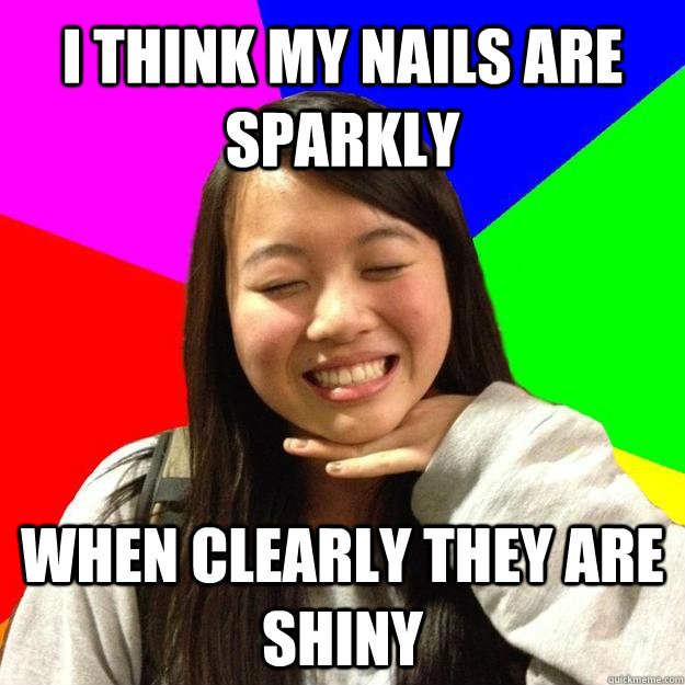 I Think My nails are sparkly When clearly they are shiny - I Think My nails are sparkly When clearly they are shiny  Irene