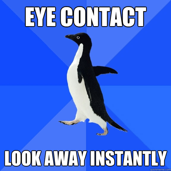 eye contact look away instantly  Socially Awkward Penguin