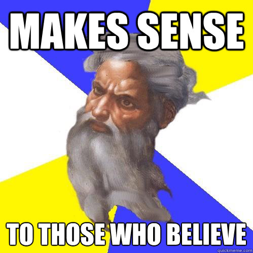Makes sense To those who believe 
  Advice God