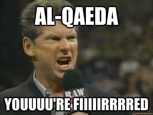 al-qaeda youuuu're fiiiiirrrred - al-qaeda youuuu're fiiiiirrrred  youre fired