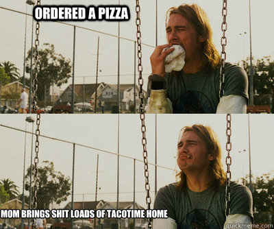 Ordered a pizza Mom brings shit loads of TacoTime home  First World Stoner Problems
