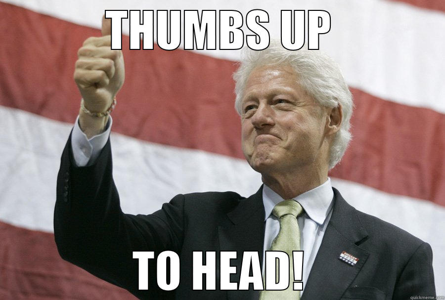 bill thumbs up - THUMBS UP TO HEAD! Misc