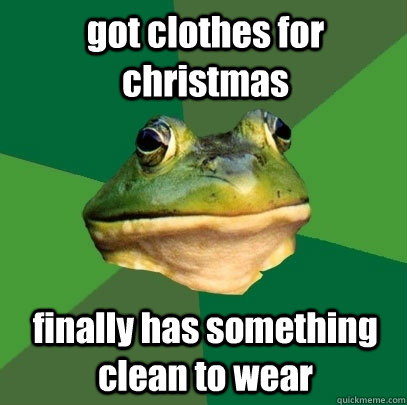 got clothes for christmas finally has something clean to wear  Foul Bachelor Frog