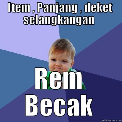 ITEM , PANJANG , DEKET SELANGKANGAN  REM BECAK Success Kid