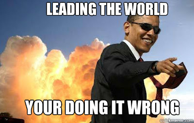 leading the world your doing it wrong  
