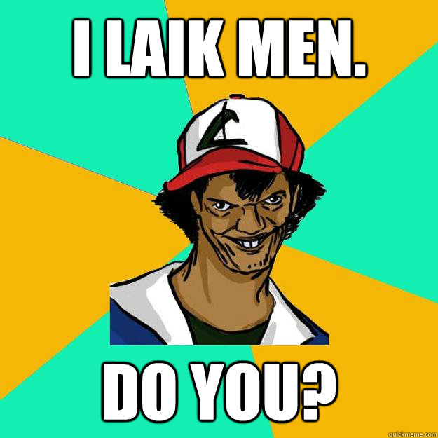 I LAIK MEN. Do You?  Ash Pedreiro