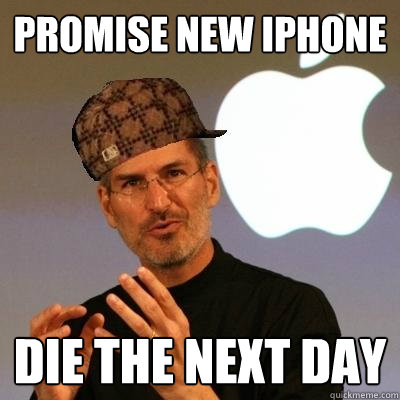 Promise new iphone die the next day  Scumbag Steve Jobs