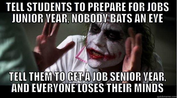 TELL STUDENTS TO PREPARE FOR JOBS JUNIOR YEAR, NOBODY BATS AN EYE TELL THEM TO GET A JOB SENIOR YEAR, AND EVERYONE LOSES THEIR MINDS Joker Mind Loss