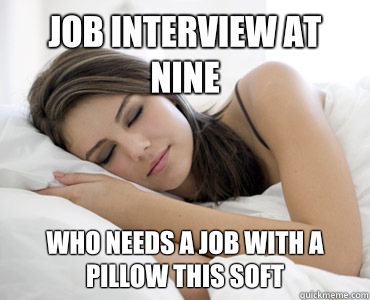 Job interview at nine Who needs a job with a pillow this soft  Sleep Meme