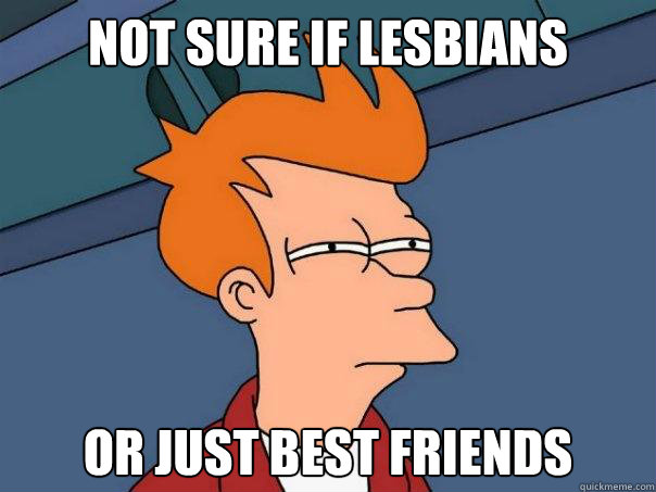 Not sure if lesbians or just best friends - Not sure if lesbians or just best friends  Futurama Fry