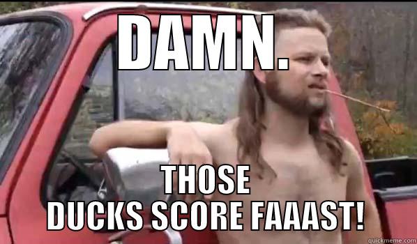 DAMN. THOSE DUCKS SCORE FAAAST! Almost Politically Correct Redneck