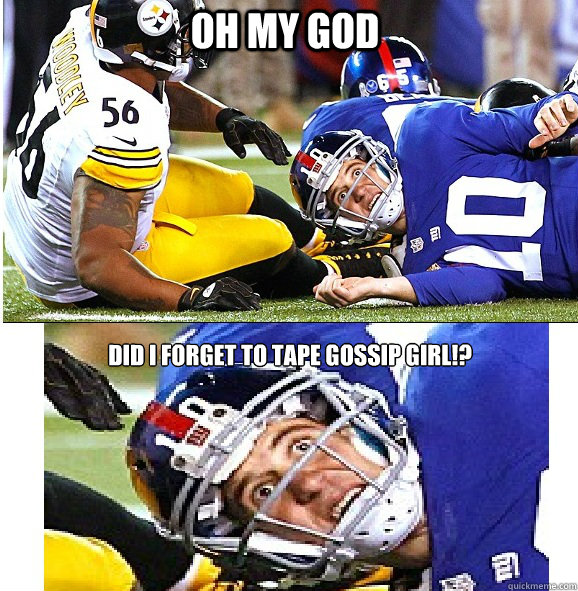 Oh my god Did I forget to tape Gossip Girl!? - Oh my god Did I forget to tape Gossip Girl!?  Sudden Clarity Eli Manning