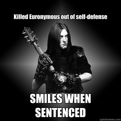 Killed Euronymous out of self-defense SMILES WHEN SENTENCED  