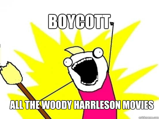BOYcott all the woody harrleson movies  X All The Things