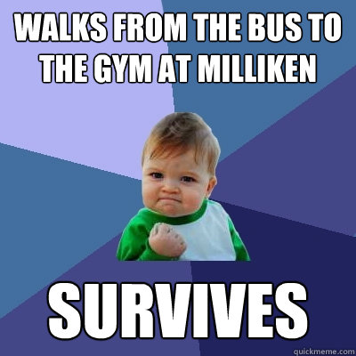 Walks from the bus to the gym at milliken survives  Success Kid