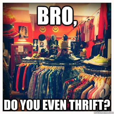 Bro, Do you even thrift? - Bro, Do you even thrift?  Do You Even Thrift
