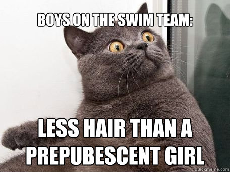 Boys on the swim team: less hair than a prepubescent girl  conspiracy cat