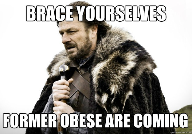 brace yourselves Former obese are coming - brace yourselves Former obese are coming  brace yourself the soccer updates are coming