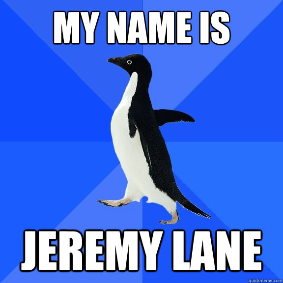 My name is Jeremy Lane  Socially Awkward Penguin