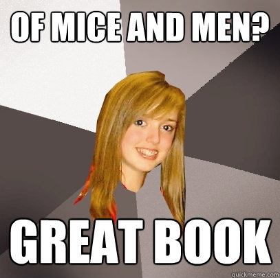 Of Mice And Men? Great book - Of Mice And Men? Great book  Musically Oblivious 8th Grader