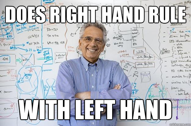 does right hand rule  with left hand  Engineering Professor