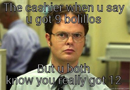 THE CASHIER WHEN U SAY U GOT 9 BOLILLOS BUT U BOTH KNOW YOU REALLY GOT 12 Schrute