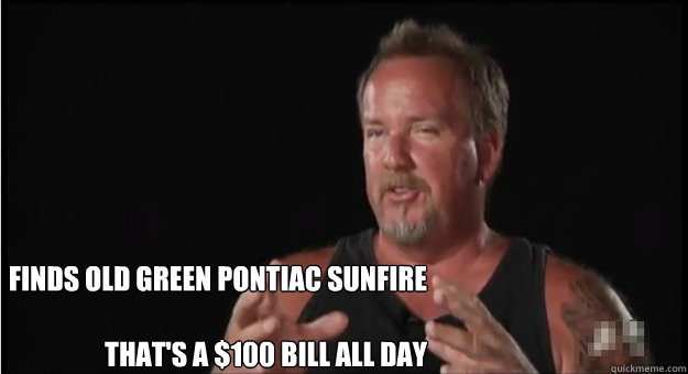 Finds old green pontiac sunfire

That's a $100 bill all day  Storage Wars Darrel