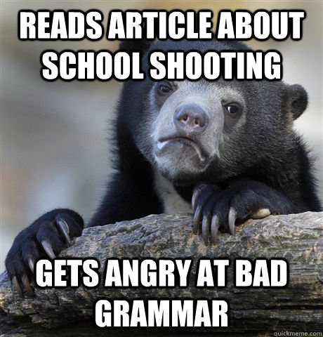Reads article about school shooting gets angry at bad grammar  Confession Bear