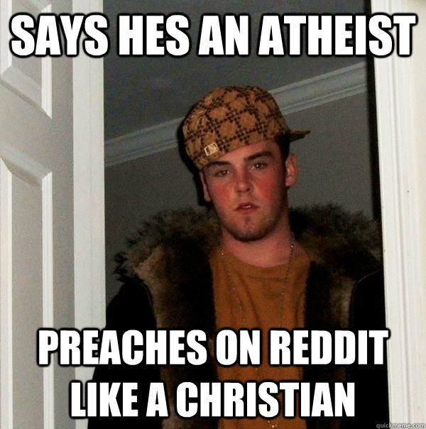 says hes an atheist preaches on reddit like a christian  Scumbag Steve