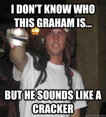I don't know who this Graham is... But he sounds like a Cracker  Graham Cracker