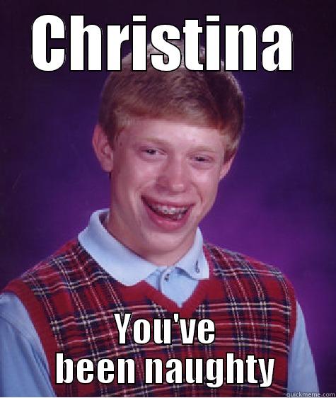 CHRISTINA YOU'VE BEEN NAUGHTY Bad Luck Brian