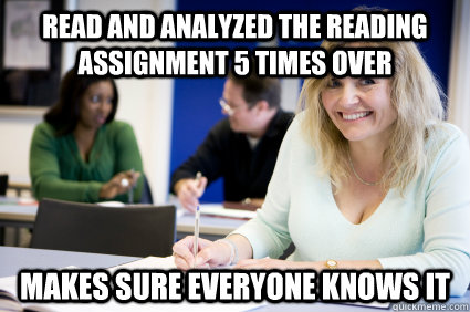 Read and analyzed the reading assignment 5 times over Makes sure everyone knows it  Middle-aged nontraditional college student