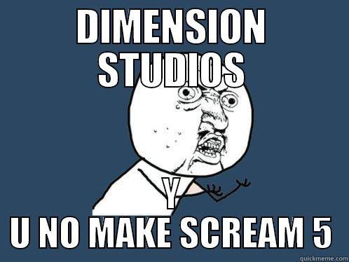 DIMENSION STUDIOS Y U NO MAKE SCREAM 5 Y U No