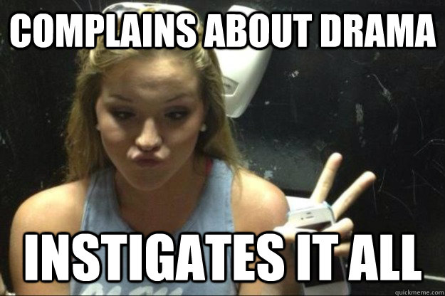 complains about drama instigates it all  Annoying Suburban Girl