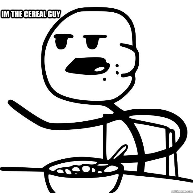   im the cereal guy   Cereal Guy