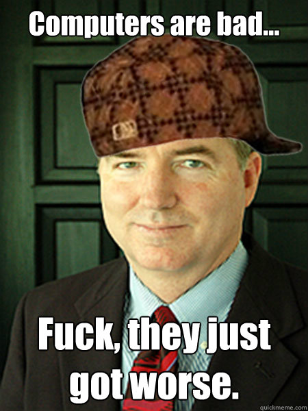 Computers are bad... Fuck, they just got worse.  Scumbag Judge William Adams